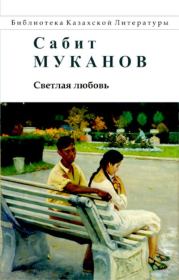 Книга - Светлая любовь.  Сабит Муканович Муканов  - прочитать полностью в библиотеке КнигаГо
