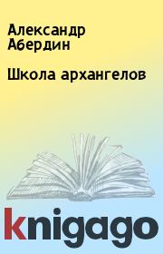 Книга - Школа архангелов.  Александр Абердин  - прочитать полностью в библиотеке КнигаГо