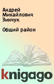 Книга - Общий район.  Андрей Михайлович Зинчук  - прочитать полностью в библиотеке КнигаГо