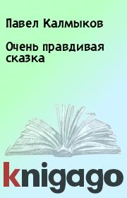 Книга - Очень правдивая сказка.  Павел Калмыков  - прочитать полностью в библиотеке КнигаГо