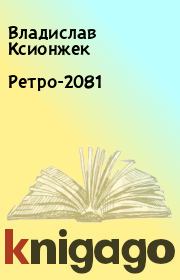 Книга - Ретро-2081.  Владислав Ксионжек  - прочитать полностью в библиотеке КнигаГо