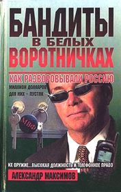 Книга - Бандиты в белых воротничках. Как разворовывали Россию.  Александр Александрович Максимов  - прочитать полностью в библиотеке КнигаГо