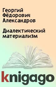 Книга - Диалектический материализм.  Георгий Фёдорович Александров  - прочитать полностью в библиотеке КнигаГо