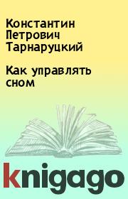 Книга - Как управлять сном.  Константин Петрович Тарнаруцкий  - прочитать полностью в библиотеке КнигаГо