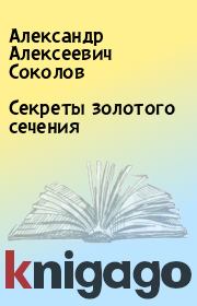 Книга - Секреты золотого сечения.  Александр Алексеевич Соколов  - прочитать полностью в библиотеке КнигаГо