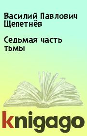 Книга - Седьмая часть тьмы.  Василий Павлович Щепетнёв  - прочитать полностью в библиотеке КнигаГо
