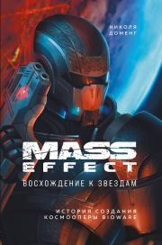 Mass Effect. Восхождение к звездам. История создания космооперы BioWare. Николя Доменг