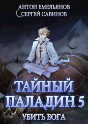 Тайный паладин 5: Убить бога. Антон Дмитриевич Емельянов
