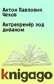 Книга - Антрепренёр под диваном.  Антон Павлович Чехов  - прочитать полностью в библиотеке КнигаГо