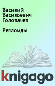 Книга - Реплоиды.  Василий Васильевич Головачев  - прочитать полностью в библиотеке КнигаГо