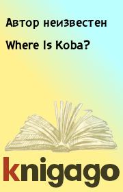Книга - Where Is Koba?.  Автор неизвестен  - прочитать полностью в библиотеке КнигаГо