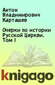 Очерки по истории Русской Церкви. Том I. Антон Владимирович Карташев