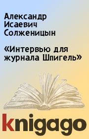 Книга - «Интервью для журнала Шпигель».  Александр Исаевич Солженицын  - прочитать полностью в библиотеке КнигаГо