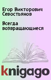 Книга - Всегда возвращающиеся.  Егор Викторович Севостьянов  - прочитать полностью в библиотеке КнигаГо