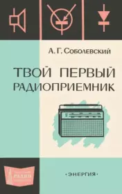 Книга - Твой первый радиоприемник.  Анатолий Георгиевич Соболевский  - прочитать полностью в библиотеке КнигаГо