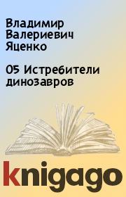 Книга - 05 Истребители динозавров.  Владимир Валериевич Яценко  - прочитать полностью в библиотеке КнигаГо
