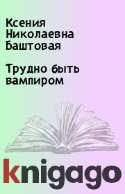 Книга - Трудно быть вампиром.  Ксения Николаевна Баштовая  - прочитать полностью в библиотеке КнигаГо