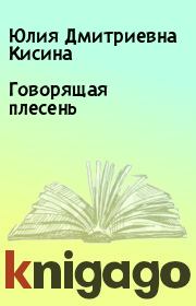 Книга - Говорящая плесень.  Юлия Дмитриевна Кисина  - прочитать полностью в библиотеке КнигаГо
