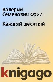 Книга - Каждый десятый.  Валерий Семенович Фрид , Юлий Теодорович Дунский  - прочитать полностью в библиотеке КнигаГо