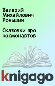 Книга - Сказочки про космонавтов.  Валерий Михайлович Роньшин  - прочитать полностью в библиотеке КнигаГо