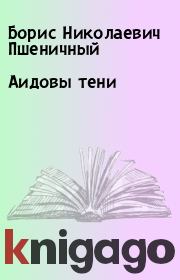 Книга - Аидовы тени.  Борис Николаевич Пшеничный  - прочитать полностью в библиотеке КнигаГо
