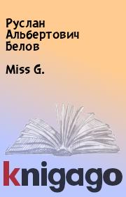 Книга - Miss G..  Руслан Альбертович Белов  - прочитать полностью в библиотеке КнигаГо