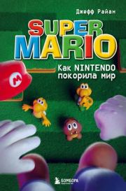 Super Mario. Как Nintendo покорила мир. Джефф Райан