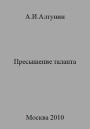 Книга - Пресыщение таланта.  Александр Иванович Алтунин  - прочитать полностью в библиотеке КнигаГо