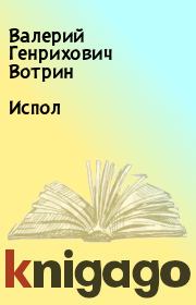 Книга - Испол.  Валерий Генрихович Вотрин  - прочитать полностью в библиотеке КнигаГо