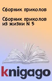 Книга - Сборник приколов из жизни N 5.   Сборник приколов  - прочитать полностью в библиотеке КнигаГо