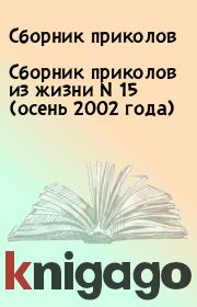 Книга - Сборник приколов из жизни N 15 (осень 2002 года).   Сборник приколов  - прочитать полностью в библиотеке КнигаГо