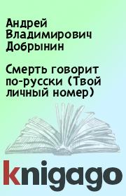Книга - Смерть говорит по-русски (Твой личный номер).  Андрей Владимирович Добрынин  - прочитать полностью в библиотеке КнигаГо