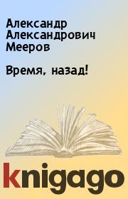 Книга - Время, назад!.  Александр Александрович Мееров  - прочитать полностью в библиотеке КнигаГо