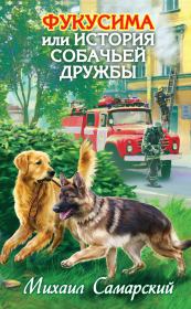 Книга - Фукусима, или История собачьей дружбы.  Михаил Александрович Самарский  - прочитать полностью в библиотеке КнигаГо