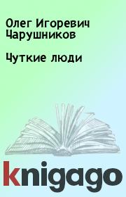 Книга - Чуткие люди.  Олег Игоревич Чарушников  - прочитать полностью в библиотеке КнигаГо