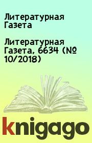 Литературная Газета, 6634 (№ 10/2018). Литературная Газета