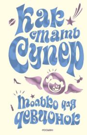 Книга - Как стать супер. Только для девчонок.  Юлия Геннадиевна Кураева  - прочитать полностью в библиотеке КнигаГо
