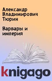 Книга - Варвары и империя.  Александр Владимирович Тюрин  - прочитать полностью в библиотеке КнигаГо