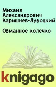 Книга - Обманное колечко.  Михаил Александрович Каришнев-Лубоцкий  - прочитать полностью в библиотеке КнигаГо