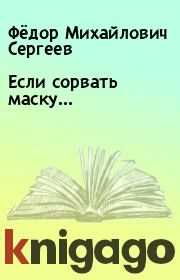 Книга - Если сорвать маску....  Фёдор Михайлович Сергеев  - прочитать полностью в библиотеке КнигаГо