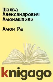 Книга - Амон-Ра.  Шалва Александрович Амонашвили  - прочитать полностью в библиотеке КнигаГо