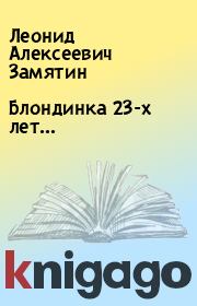 Книга - Блондинка 23-х лет….  Леонид Алексеевич Замятин  - прочитать полностью в библиотеке КнигаГо
