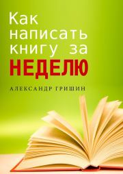 Книга - Как написать книгу за неделю.  Александр Гришин  - прочитать полностью в библиотеке КнигаГо