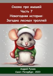 Сказка про мышей. Часть седьмая. Новогодняя история: загадка лесных троллей. Андрей Владимирович Рузаев