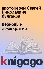 Книга - Церковь и демократия.  протоиерей Сергей Николаевич Булгаков  - прочитать полностью в библиотеке КнигаГо