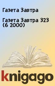 Книга - Газета Завтра 323 (6 2000).  Газета Завтра  - прочитать полностью в библиотеке КнигаГо