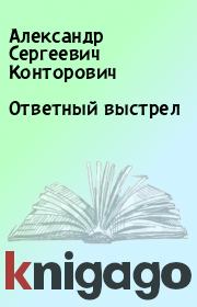 Книга - Ответный выстрел.  Александр Сергеевич Конторович  - прочитать полностью в библиотеке КнигаГо