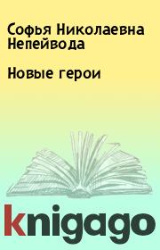 Книга - Новые герои.  Софья Николаевна Непейвода  - прочитать полностью в библиотеке КнигаГо