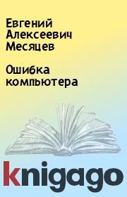 Книга - Ошибка компьютера.  Евгений Алексеевич Месяцев  - прочитать полностью в библиотеке КнигаГо