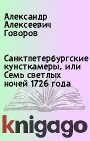 Книга - Санктпетербургские кунсткамеры, или Семь светлых ночей 1726 года.  Александр Алексеевич Говоров  - прочитать полностью в библиотеке КнигаГо